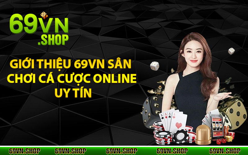 Giới Thiệu 69Vn - Thương Hiệu Giải Trí Uy Tín Chất Lượng Hiện Nay 1 Giới thiệu 69vn - Sân chơi cá cược online uy tín