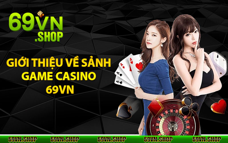 Casino 69Vn - Sảnh Cá Cược Đẳng Cấp Hàng Đầu 2024 1 Giới thiệu về sảnh game casino 69vn