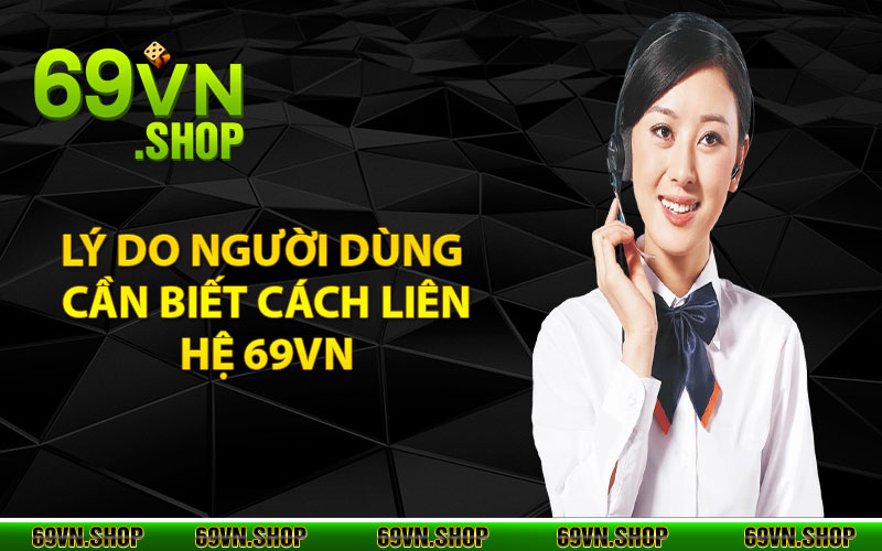 Liên Hệ 69vn - Tổng Đài Hỗ Trợ Các Hội Viên 24/24 1 Lý do người dùng cần biết cách liên hệ 69vn