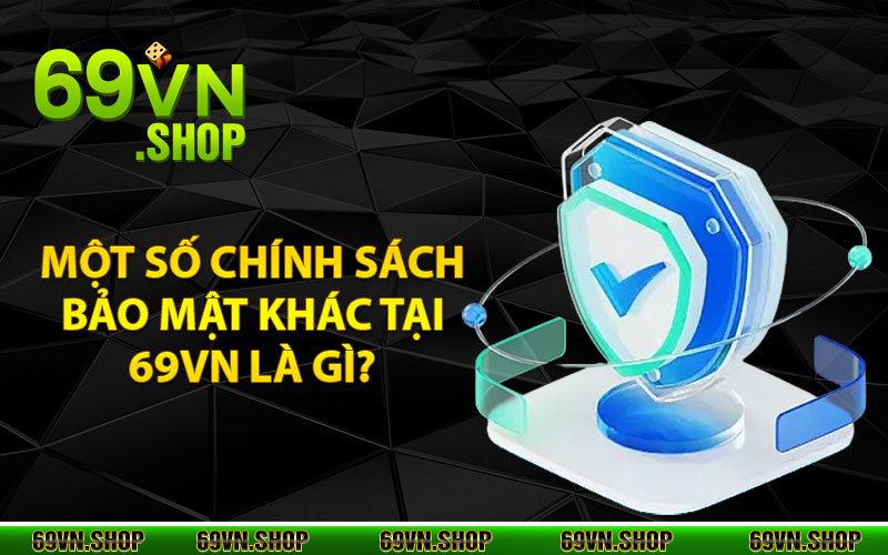 Chính Sách Bảo Mật 69Vn – Mang Đến Sự An Toàn Cho Tất Cả Hội Viên 3 Một số chính sách bảo mật khác tại 69vn là gì?