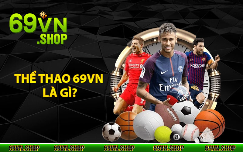 Thể Thao 69Vn - Hòa Mình Cùng Thế Giới Giải Trí Đỉnh Cao 3 Thể thao 69Vn là gì?