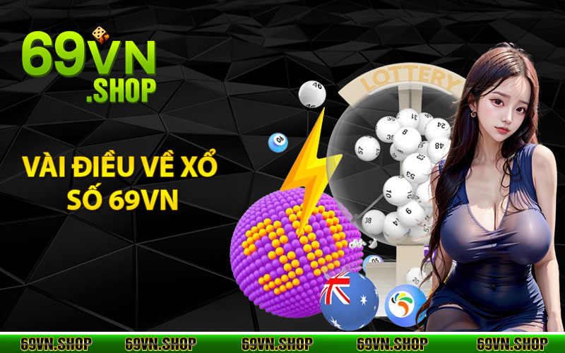 Xổ Số 69Vn - Cược Mỏi Tay, Nhận Ngay Quà Cực Khủng 2 Vài điều về xổ số 69Vn